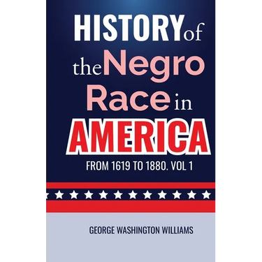 History of the Negro Race in America from 1619 to 1880. Vol 1