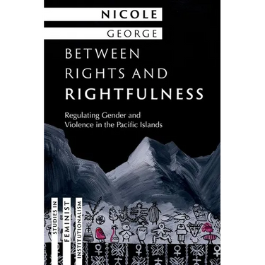 Between Rights and Rightfulness: Regulating Gender and Violence in the Pacific Islands