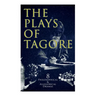 The Plays of Tagore: 8 Philosophical & Allegorical Dramas: The Post Office, Chitra, The Cycle of Spring, The King of the Dark Chamber, Sanyasi...