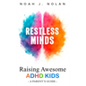 Restless Minds: Raising Awesome ADHD Kids - A Parent's Guide