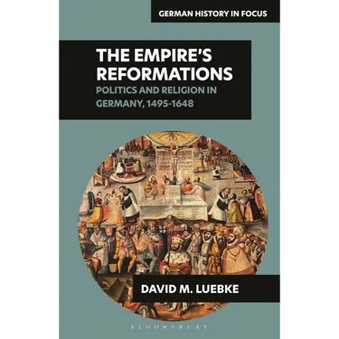 The Empire's Reformations: Politics and Religion in Germany, 1495-1648