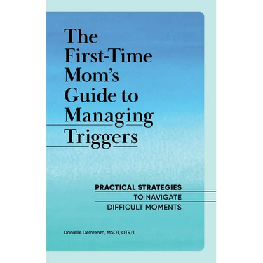 The First-Time Mom's Guide to Managing Triggers: Practical Strategies to Navigate Difficult Moments