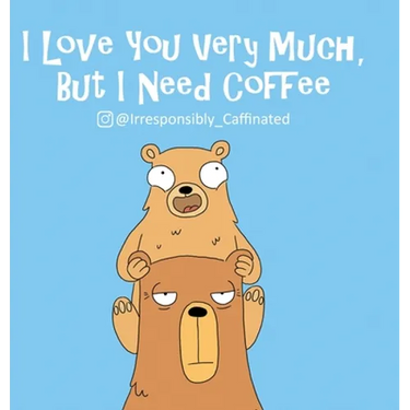 I Love You Very Much, But I Need Coffee