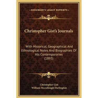 Christopher Gist's Journals: With Historical, Geographical And Ethnological Notes And Biographies Of His Contemporaries (1893)