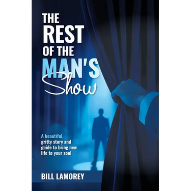 The Rest of the Man's Show: A beautiful, gritty story and guide to bring new life to your soul.