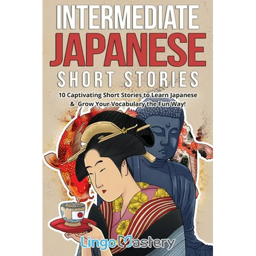Intermediate Japanese Short Stories: 10 Captivating Short Stories to Learn Japanese & Grow Your Vocabulary the Fun Way!