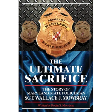 The Ultimate Sacrifice - The Story of Maryland State Policeman Sgt. Wallace J. Mowbray
