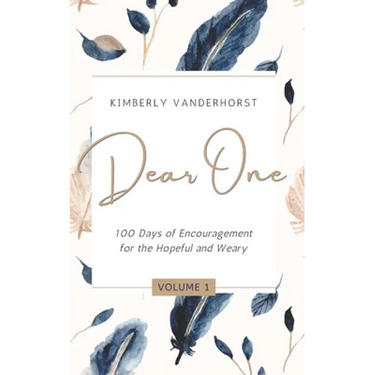 Dear One - Volume One: 100 Days of Encouragement for the Hopeful and Weary