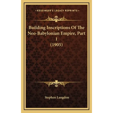 Building Inscriptions Of The Neo-Babylonian Empire, Part 1 (1905)