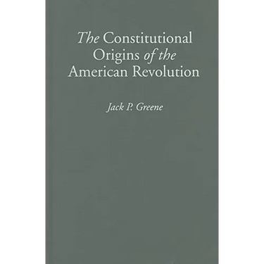 The Constitutional Origins of the American Revolution