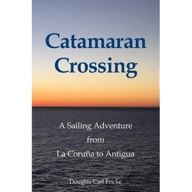 Catamaran Crossing: A Sailing Adventure from La Coruña to Antigua