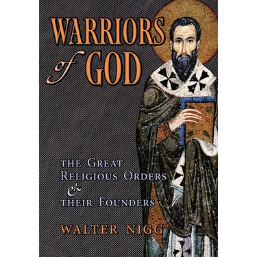 Warriors of God: The Great Religious Orders and Their Founders