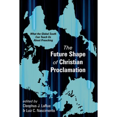 The Future Shape of Christian Proclamation: What the Global South Can Teach Us about Preaching