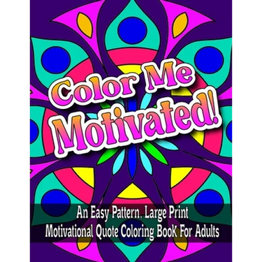 Color Me Motivated!: An Easy Pattern, Large Print Motivational Quote Coloring Book For Adults