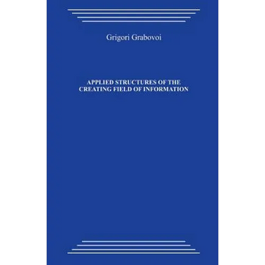 Applied Structures of the Creating Field of Information: Study Guide on the Course by Grigori Petrovich Grabovoi "technology of Preventive Forecasting