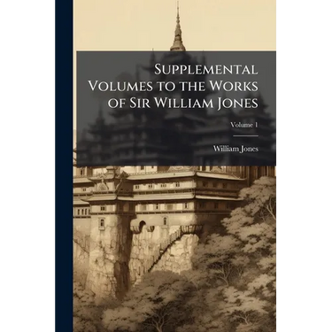 Supplemental Volumes to the Works of Sir William Jones