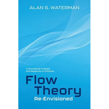 Flow Theory Re-Envisioned: A Conceptual Analysis and Response to Critiques: A Conceptual Analysis and Response to Critiques