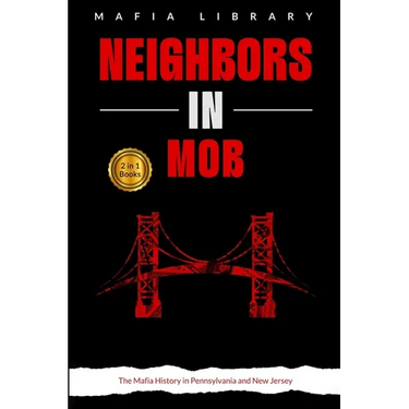 Neighbors in Mob: 2 Books in 1 - The Mafia History in Pennsylvania and New Jersey