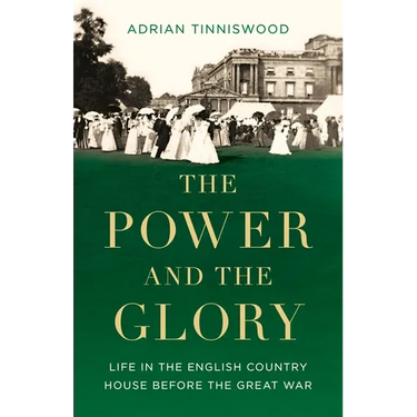 The Power and the Glory: Life in the English Country House Before the Great War