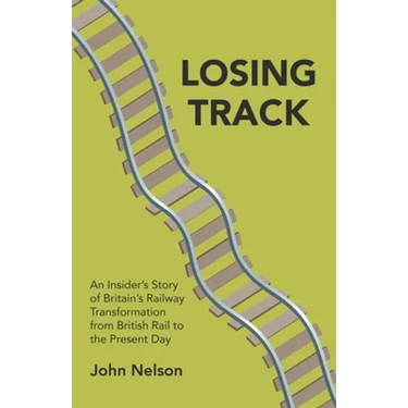 Losing Track: An Insider's Story of Britain's Railway Transformation from British Rail to the Present Day