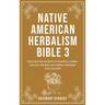 Native American Herbalism Bible 3: Discover the Secrets of Powerful Herbs, Healthy Recipes, and Herbal Remedies for Children