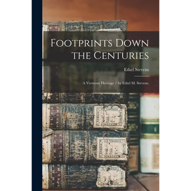 Footprints Down the Centuries: a Vermont Heritage / by Ethel M. Stevens.