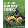 The Oregon Farm Table Cookbook: 101 Homegrown Recipes from the Pacific Wonderland