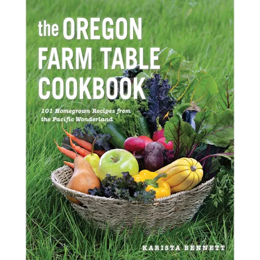 The Oregon Farm Table Cookbook: 101 Homegrown Recipes from the Pacific Wonderland