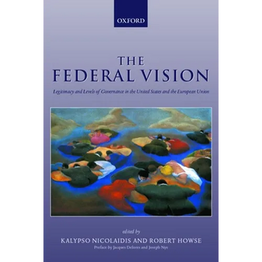 The Federal Vision: Legitimacy and Levels of Governance in the Us and Eu