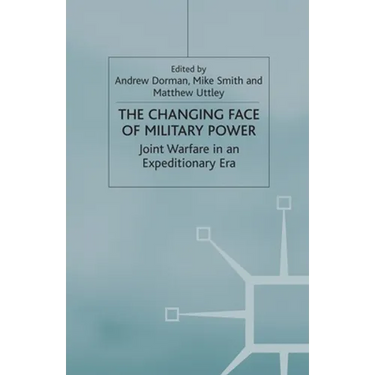 The Changing Face of Military Power: Joint Warfare in an Expeditionary Era