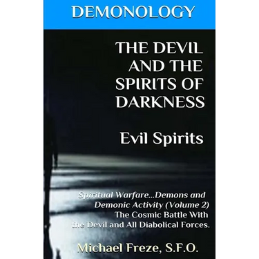 DEMONOLOGY THE DEVIL AND THE SPIRITS OF DARKNESS Evil Spirits: Spiritual Warfare