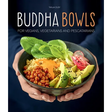 Buddha Bowls: For Vegans, Vegetarians and Pescatarians