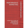 Performance Marketing: A Practical Guide on Performance Marketing for Beginners