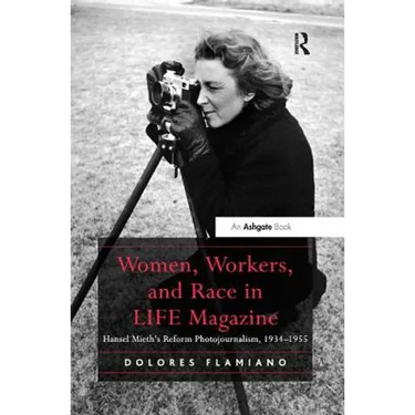 Women, Workers, and Race in Life Magazine: Hansel Mieth's Reform Photojournalism, 1934-1955