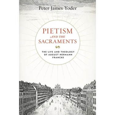 Pietism and the Sacraments: The Life and Theology of August Hermann Francke