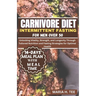 Carnivore Diet Intermittent Fasting for Men Over 50: Unlocking Vitality, Strength, and Longevity Through Tailored Nutrition and Fasting Strategies for