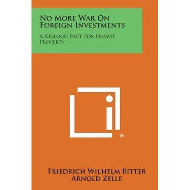 No More War on Foreign Investments: A Kellogg Pact for Private Property