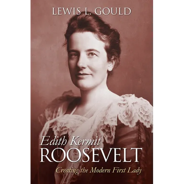 Edith Kermit Roosevelt: Creating the Modern First Lady