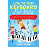 How to Play Keyboard for Kids: a definitive and complete keyboard book for beginners