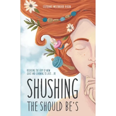 Shushing the Should Be's: Releasing the Grip of Mom Guilt and Learning to Just... Be!