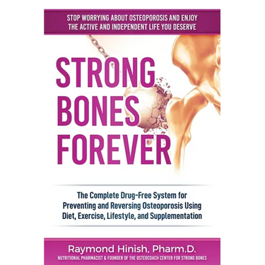 Strong Bones Forever: The Complete Drug-Free System for Preventing and Reversing Osteoporosis Using Diet, Exercise, Lifestyle, and Supplentation