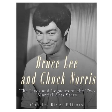 Bruce Lee and Chuck Norris: The Lives and Legacies of the Two Martial Arts Stars
