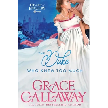 The Duke Who Knew Too Much: An Enemies to Lovers Steamy Regency Romance
