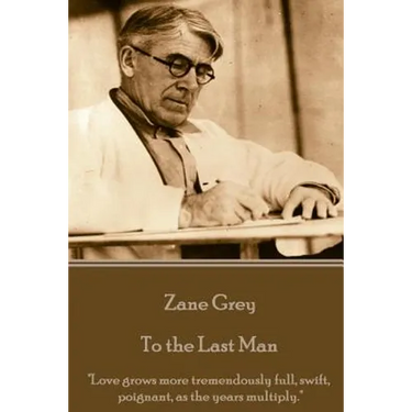 Zane Grey - To the Last Man: "Love grows more tremendously full, swift, poignant, as the years multiply."