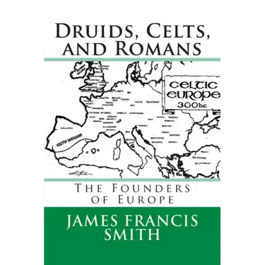 Druids, Celts, and Romans: The Founders of Europe