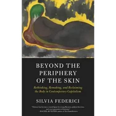 Beyond the Periphery of the Skin: Rethinking, Remaking, and Reclaiming the Body in Contemporary Capitalism