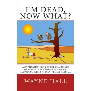I'm Dead, Now What?: I'm Dead, Now What? A captivating look at the challenges of burying a loved one in Jamaica. Humorous, witty and extremely helpful