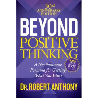 Beyond Positive Thinking 30th Anniversary Edition: A No Nonsense Formula for Getting What You Want