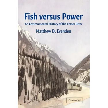 Fish Versus Power: An Environmental History of the Fraser River
