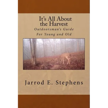 It's All About the Harvest: Outdoorsman's Guide for Young and Old